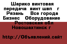 Шарико винтовая передача, винт швп .(г. Рязань) - Все города Бизнес » Оборудование   . Ростовская обл.,Новошахтинск г.